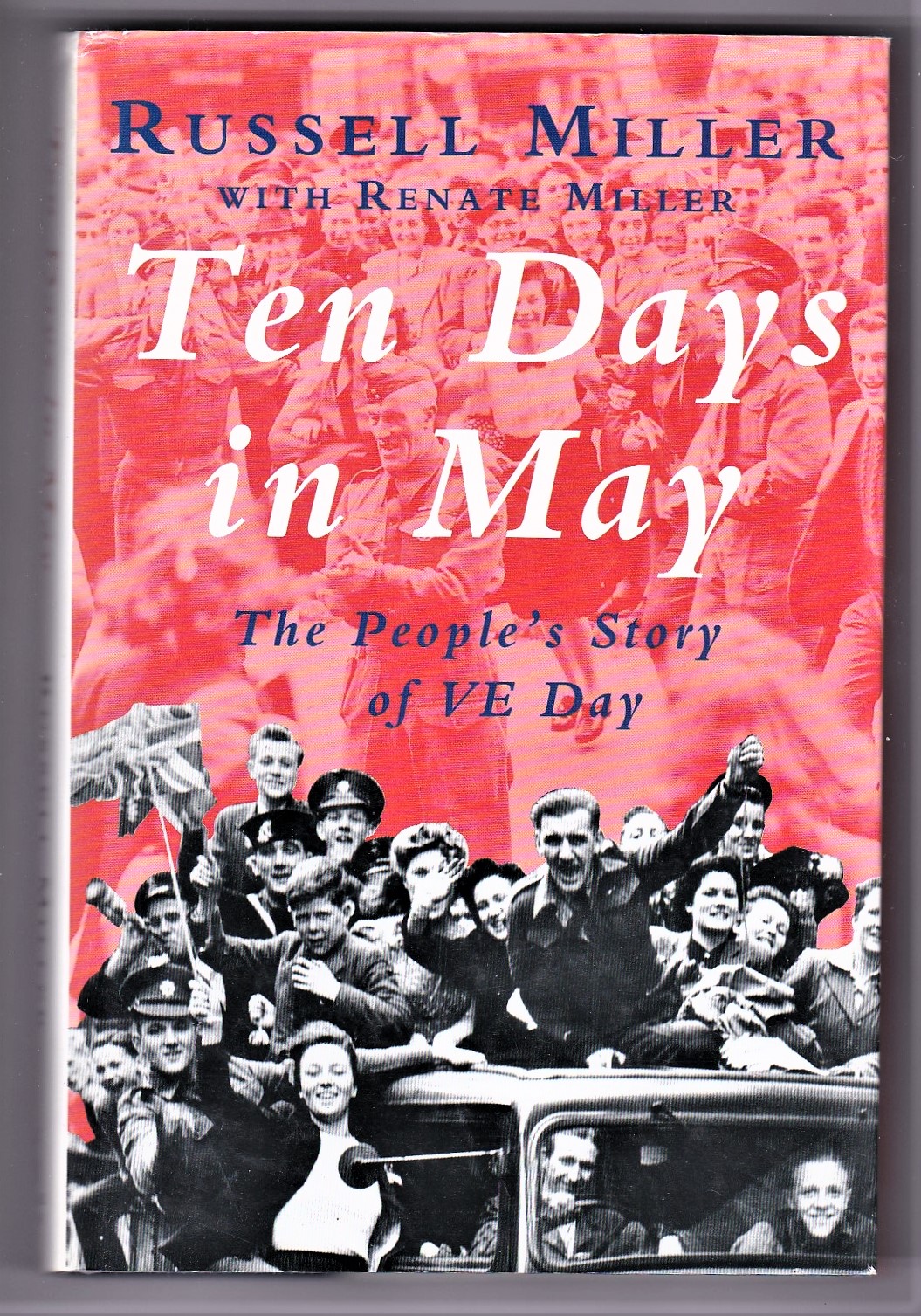 Ten Days in May - The People's Story of VE Day by Russell Miller with Renate Miller, hardback with