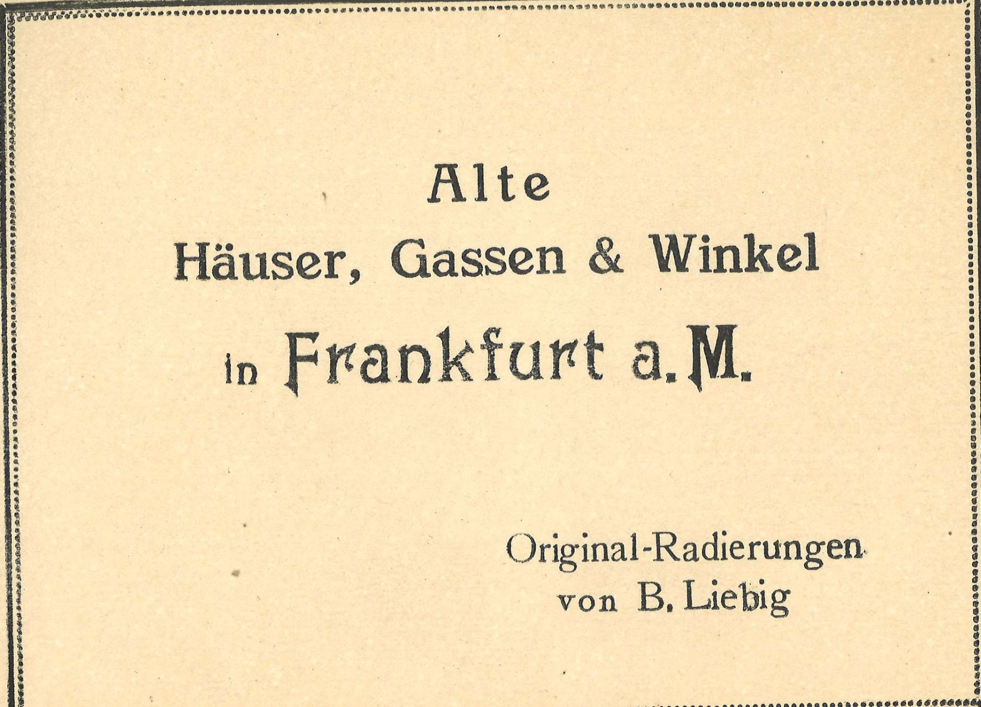 Frankfurt, alte Häuser, Gassen & Winkel in Frankfurt am Main. Orginal Radierungen von B. Liebig.