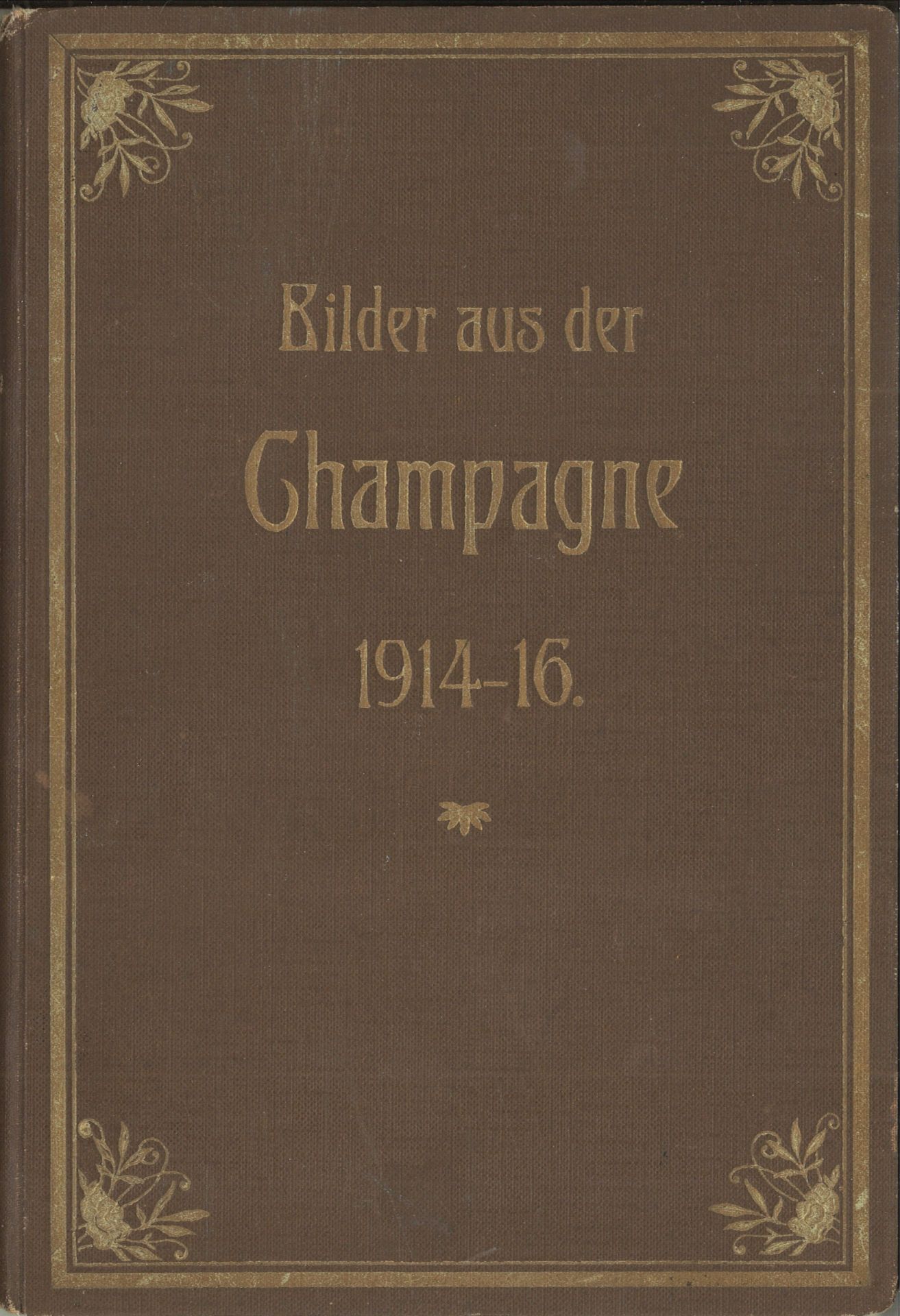"Bilder aus der Champagne" 1914-1916, den tapferen Champagne-Kriegern gewidmet, sowie weitere