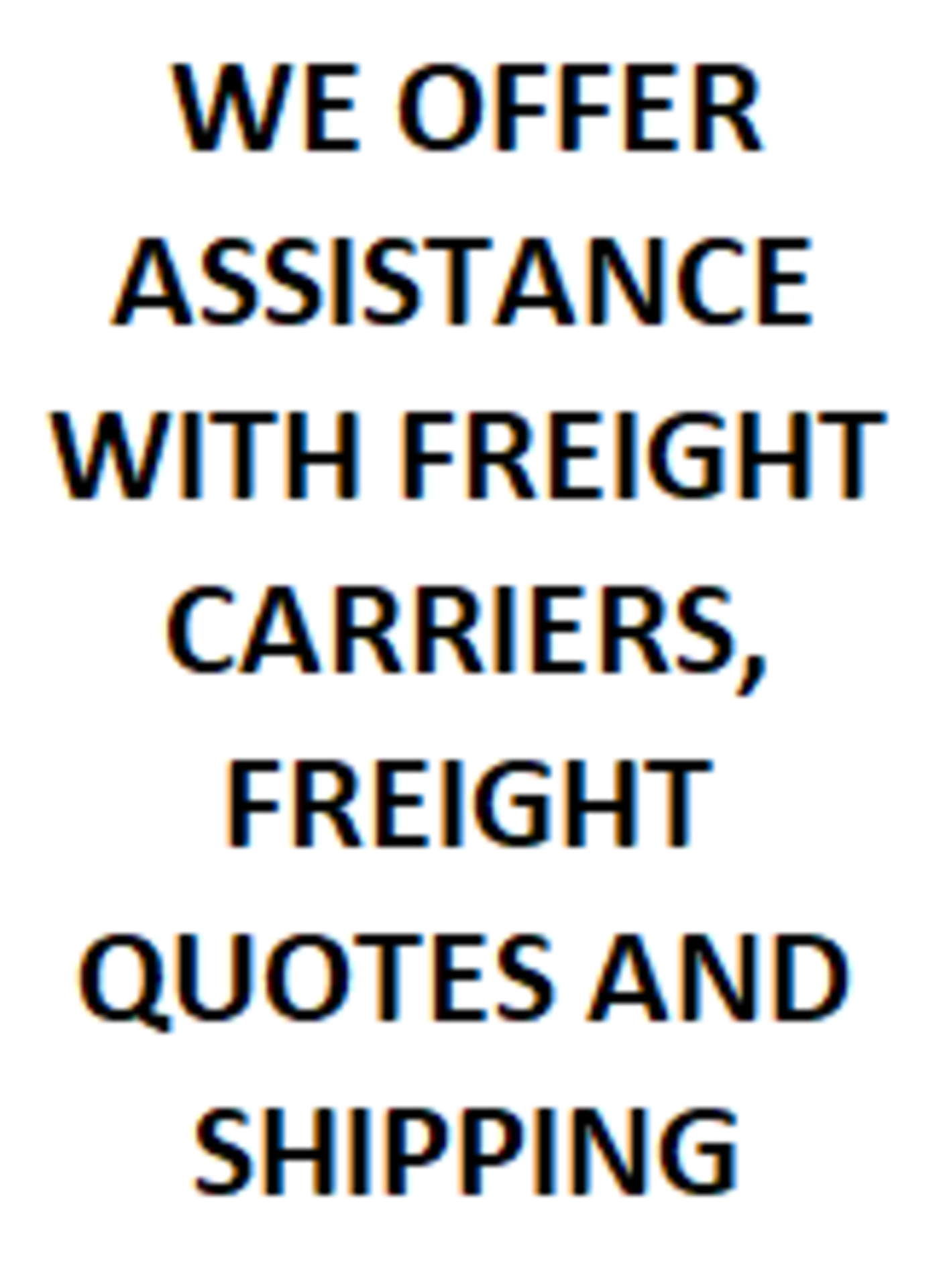 We offer assistance with freight quotes, carriers and shipping.