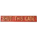 RAILWAYANA; cast iron sign 'Shut This Gate', 7 x 44cm.