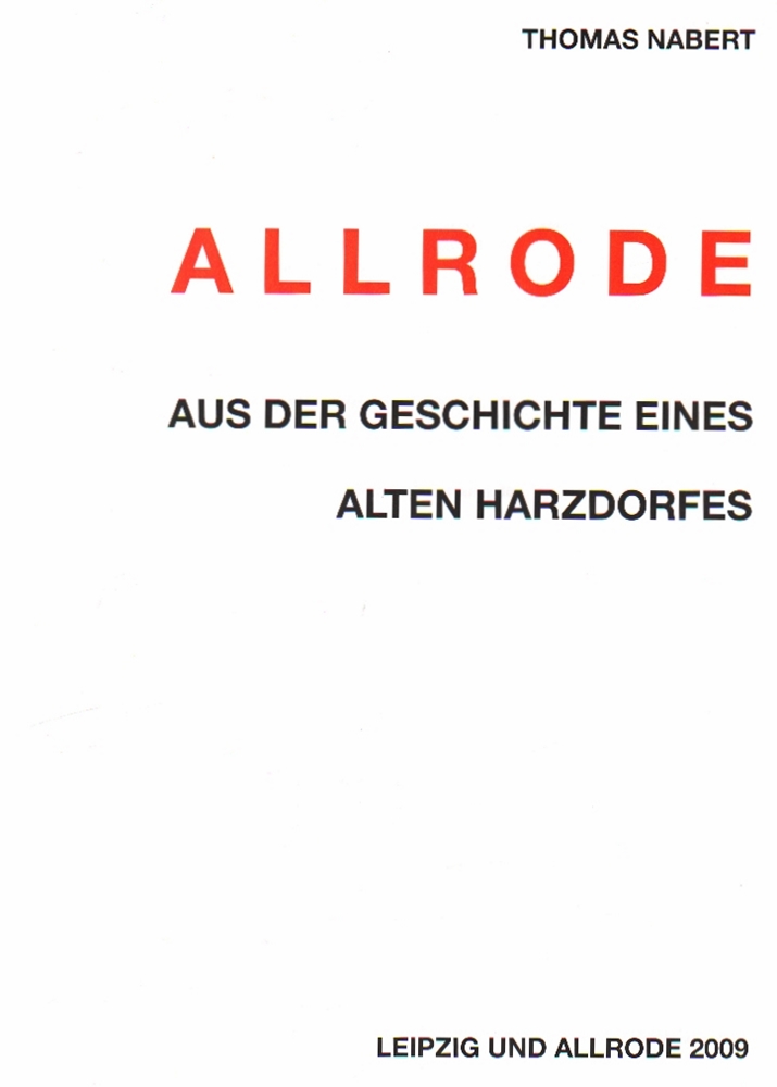 Allrode. Nabert, Thomas. Allrode. Aus der Geschichte eines alten Harzdorfes. Leipzig 2009. 4°. Mit