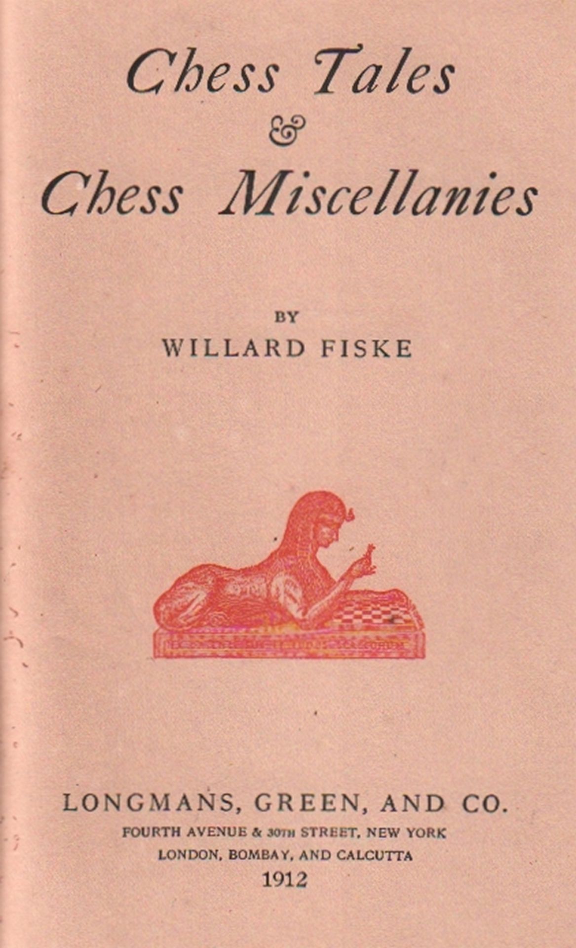 Fiske, Willard. Chess Tales & Chess Miscellanies. London u. a., Longmans, Green, 1912. 8°. Mit 13