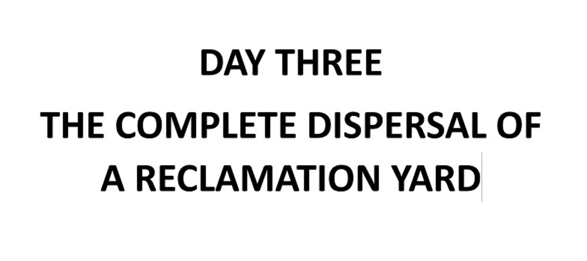 DAY THREE - A COMPLETE DISPERSAL OF A RECLAMATION YARD PART 1 (PART 2 WILL BE HELD ON FRIDAY 14TH