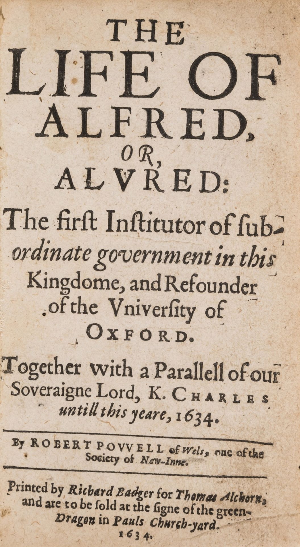 Powell (Robert) The Life of Alfred, or, Alvred:..., by Richard Badger for Thomas Alchorn, 1634.