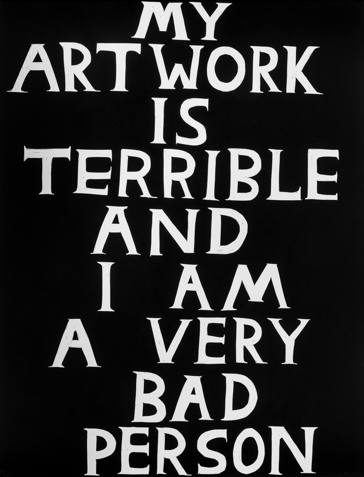 δ David Shrigley (b.1968) My Artwork Is Terrible And I Am A Very Bad Person