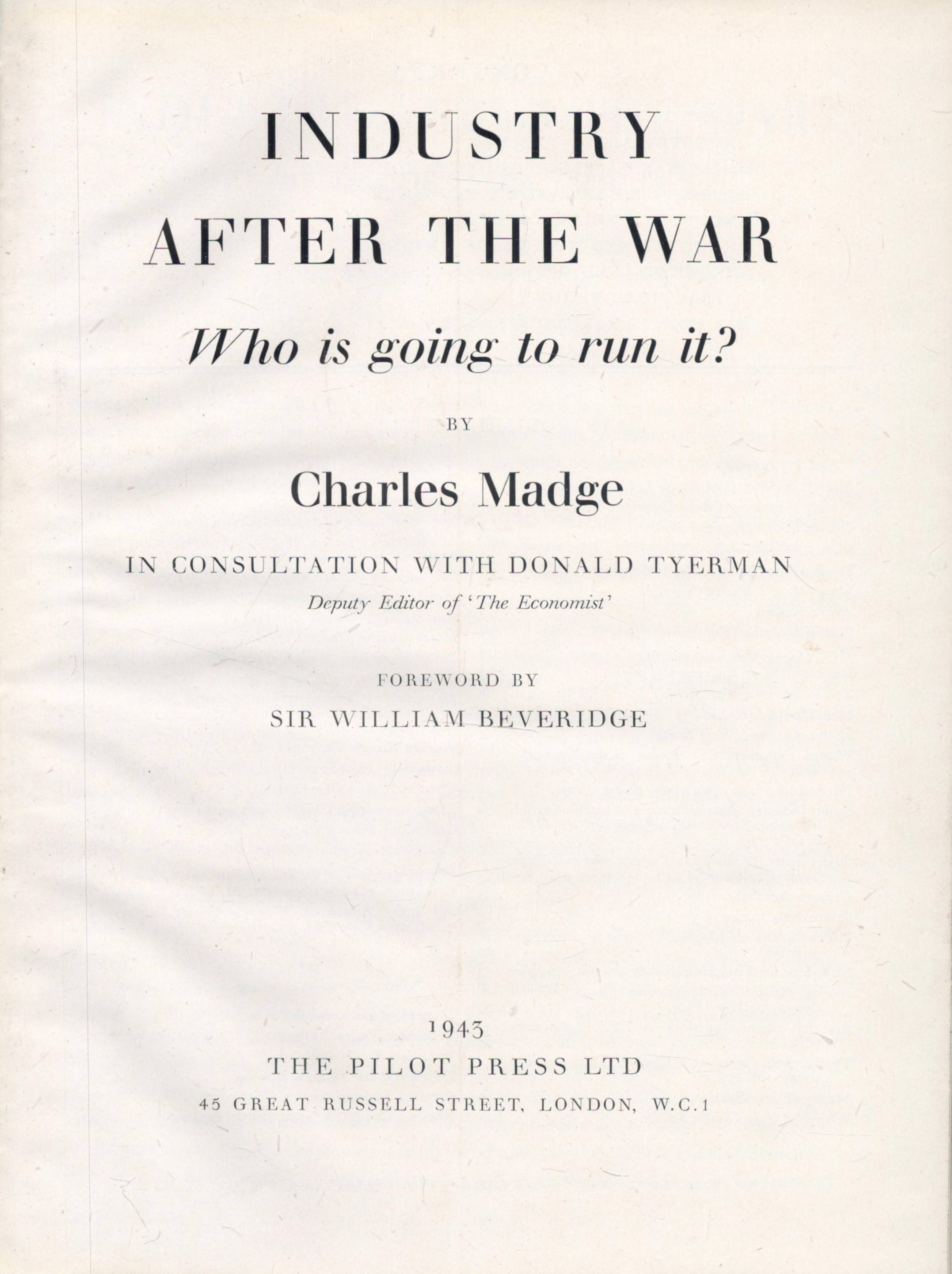 Charles Madge Industry After The War; Who is Going to Run It? Foreword by Sir William Beveridge. - Image 2 of 2