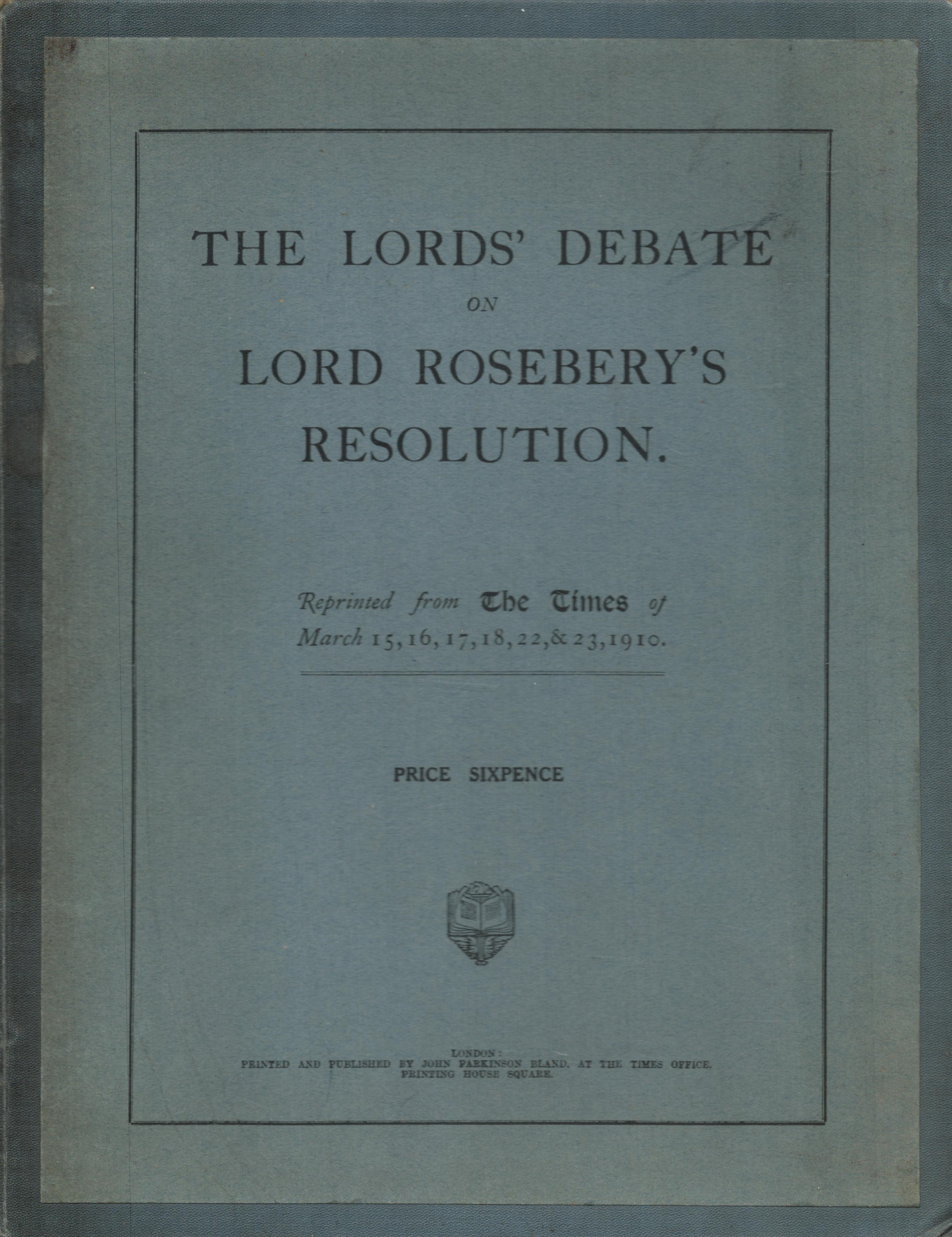 The Lords Debate on Lord Roseberry's Resolution. Reprinted from The Times, March 15th, 16t, 17th ,
