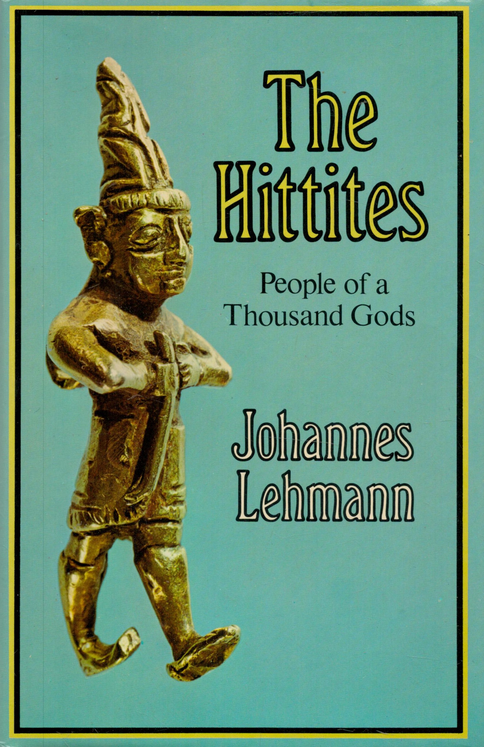 Johannes Lehmann The Hittites, People of a Thousand Gods. Translated by J. Maxwell Brownjohn.