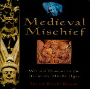 Medieval Mischief - Wit and Humour in the Art of the Middle Ages by Jaetta Rebold Benton 2004