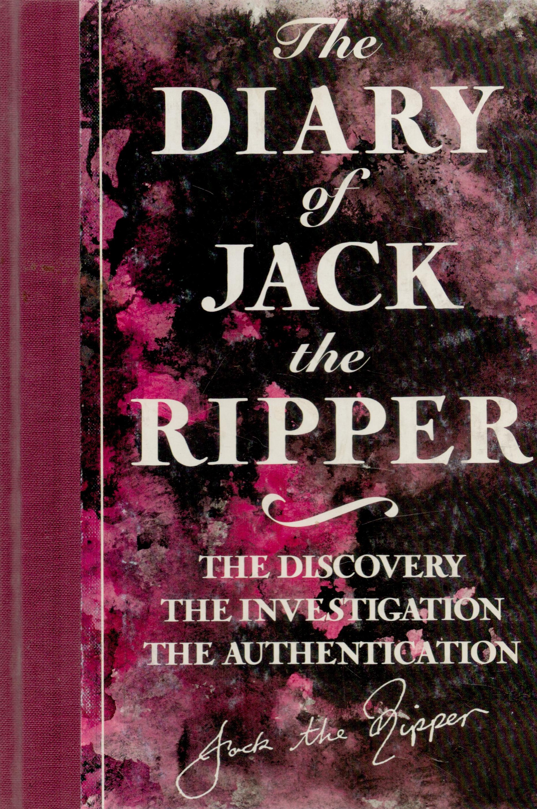 The Diary of Jack The Ripper - The Discovery, The Investigation, The Authentication narrative by