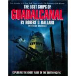 The Lost Ships of Guadalcanal - Exploring The Ghost Fleet of The South Pacific by Robert D Ballard