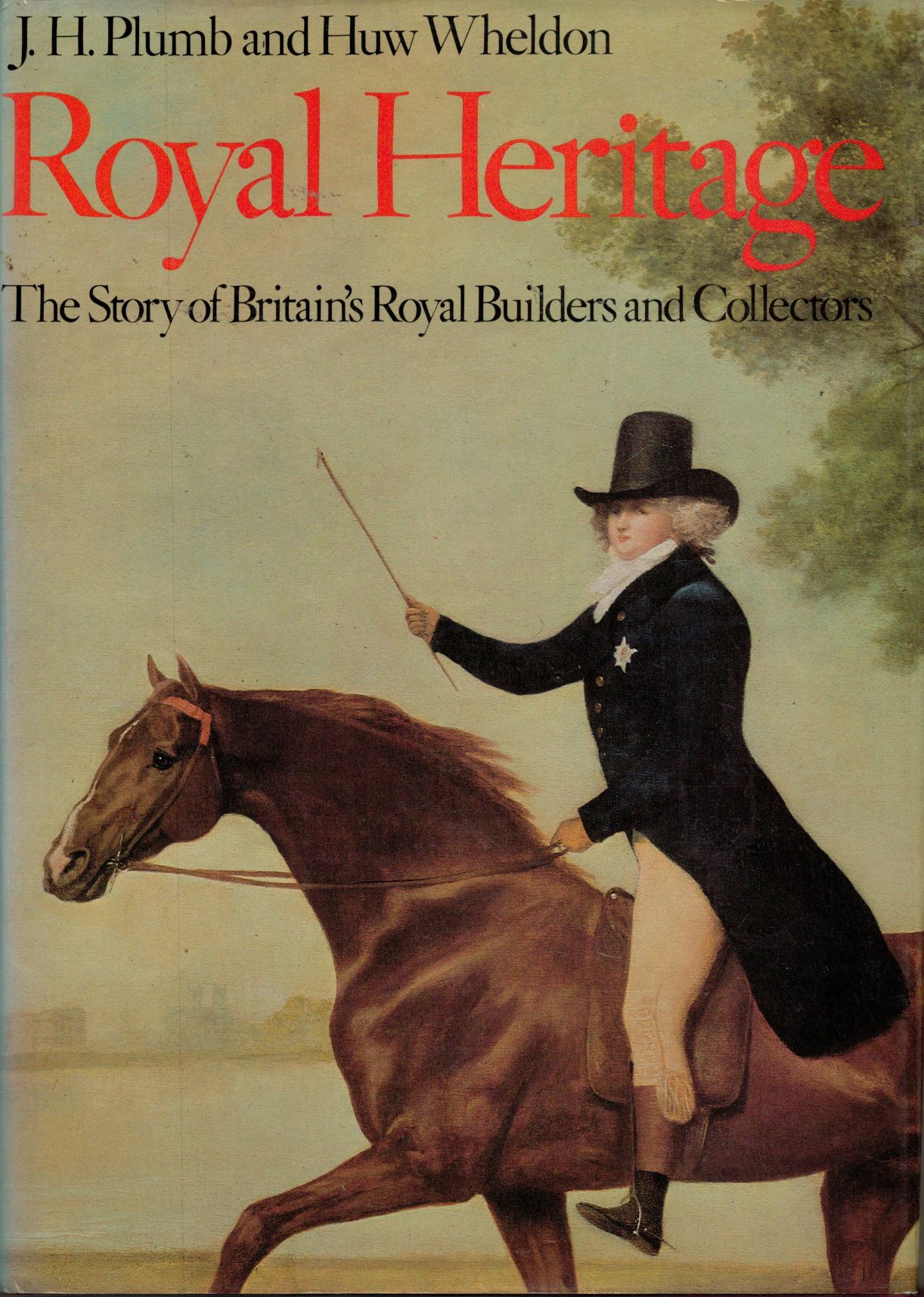 Royal Heritage - The Story of Britain's Royal Builders and Collectors by J H Plumb & Huw Wheldon