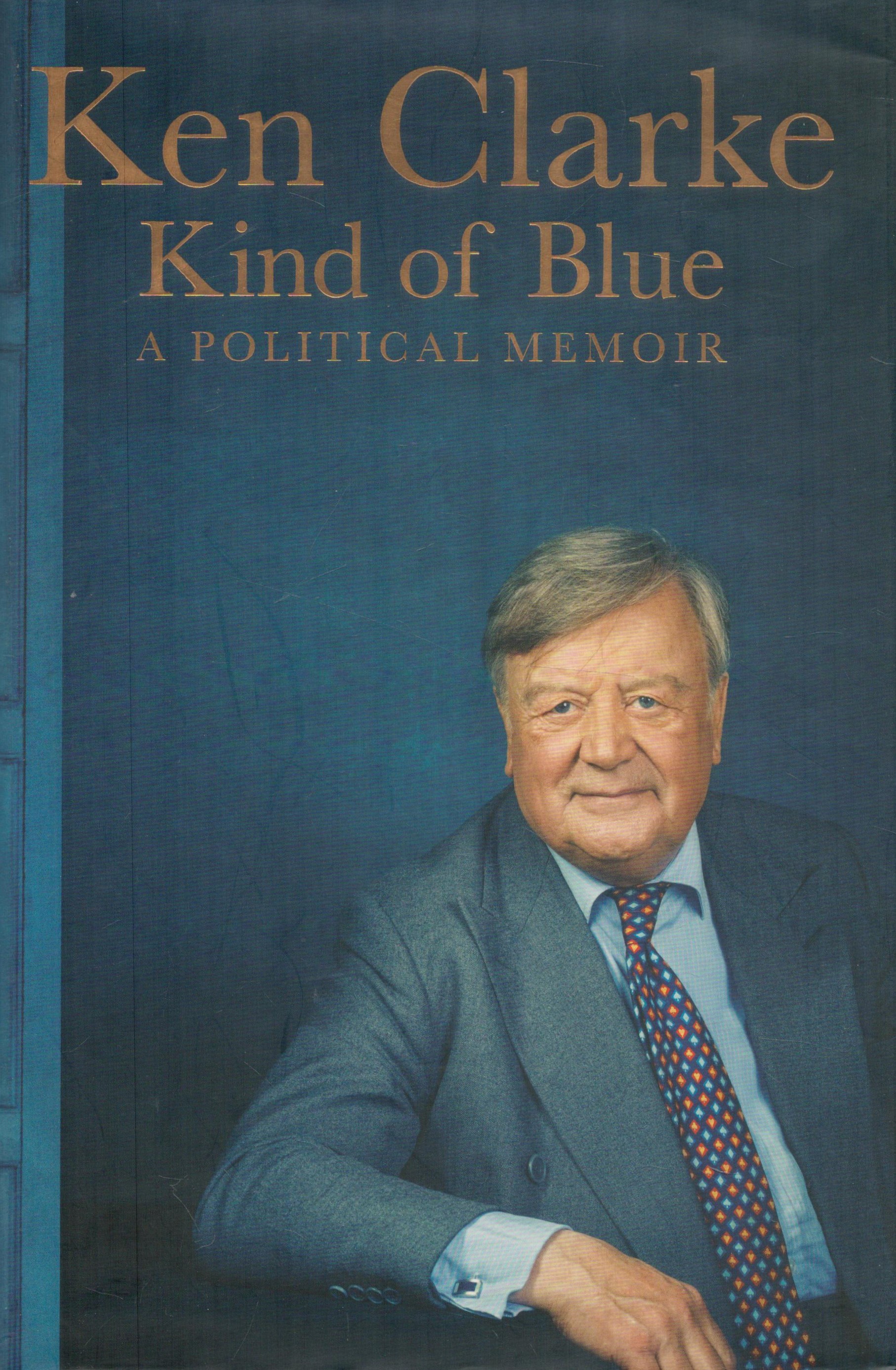 Kind of Blue - A Political Memoir by Ken Clarke 2016 First Edition Hardback book with 515 pages