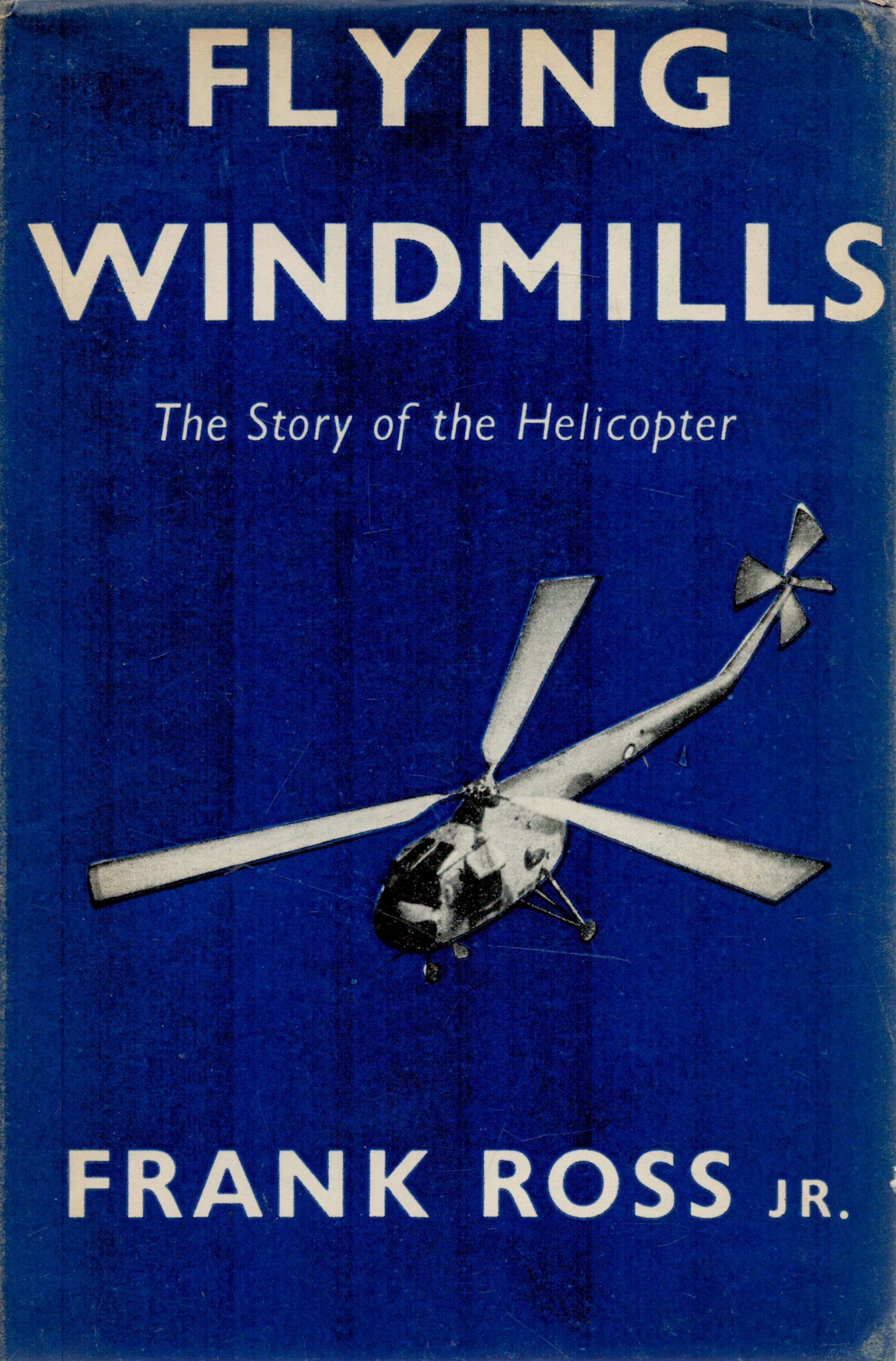 Flying Windmills - The Story of the Helicopter. By Frank Ross Jr. Published by Museum Press, London.