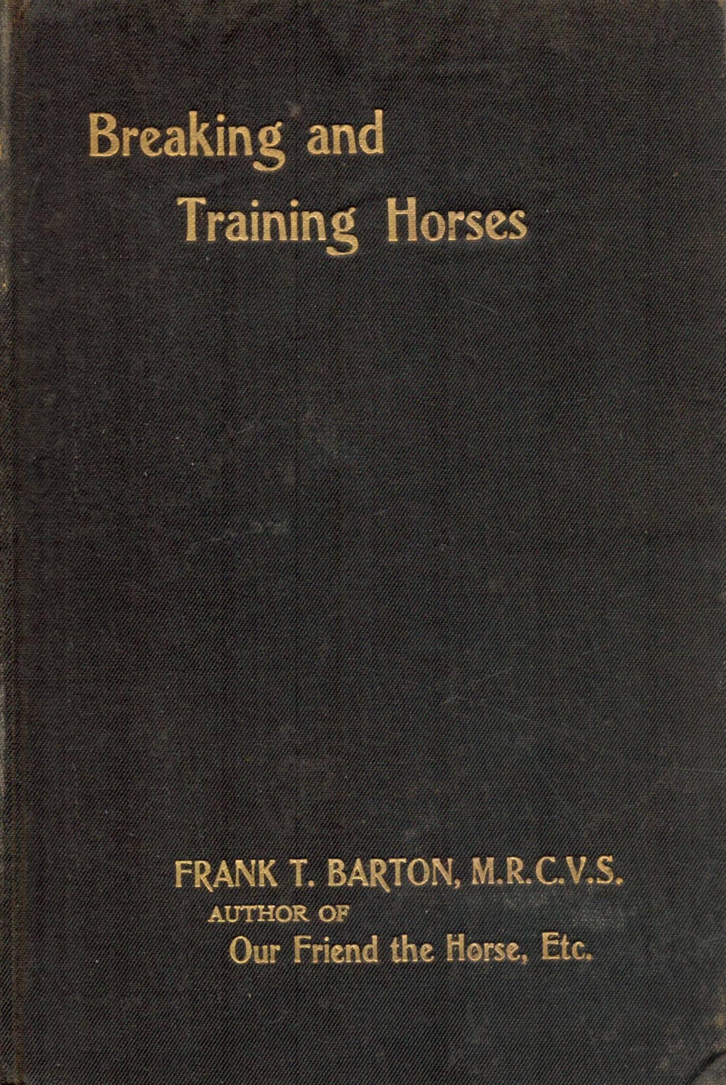 Breaking and Training Horses. By Frank Townend Barton. M. R. C. V. S. Illustrated from