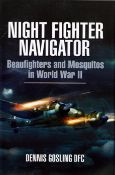 WW2 Night Fighter Navigator: Beaufighters and Mosquitos In WWII by Dennis Gosling DFC. Signed by