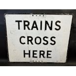 A 'Trains Cross Here' road sign, 30 x 24".