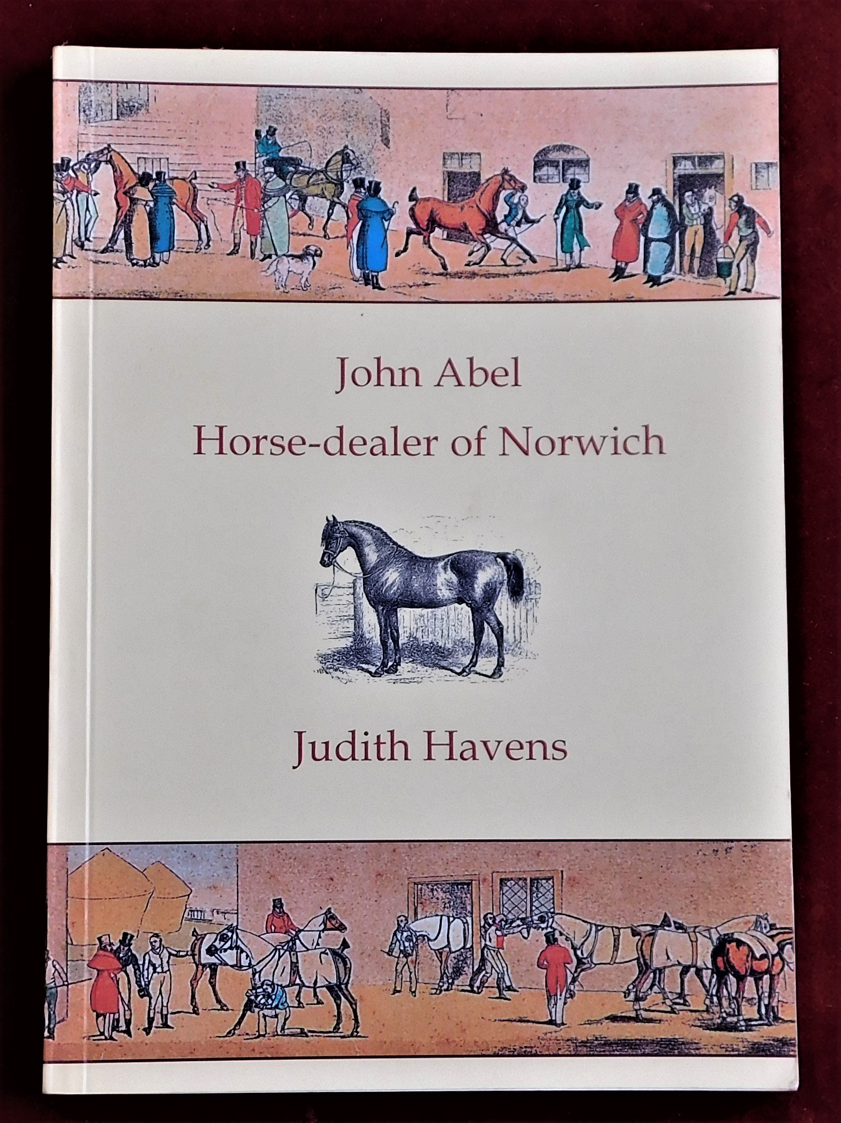 Abel, John - Horse Dealer of Norwich - published 2014