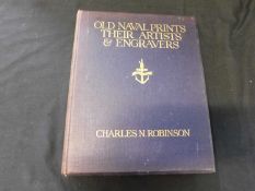 CHARLES NAPIER ROBINSON: OLD NAVAL PRINTS THEIR ARTISTS AND ENGRAVERS, Ed Geoffrey Holme, London,
