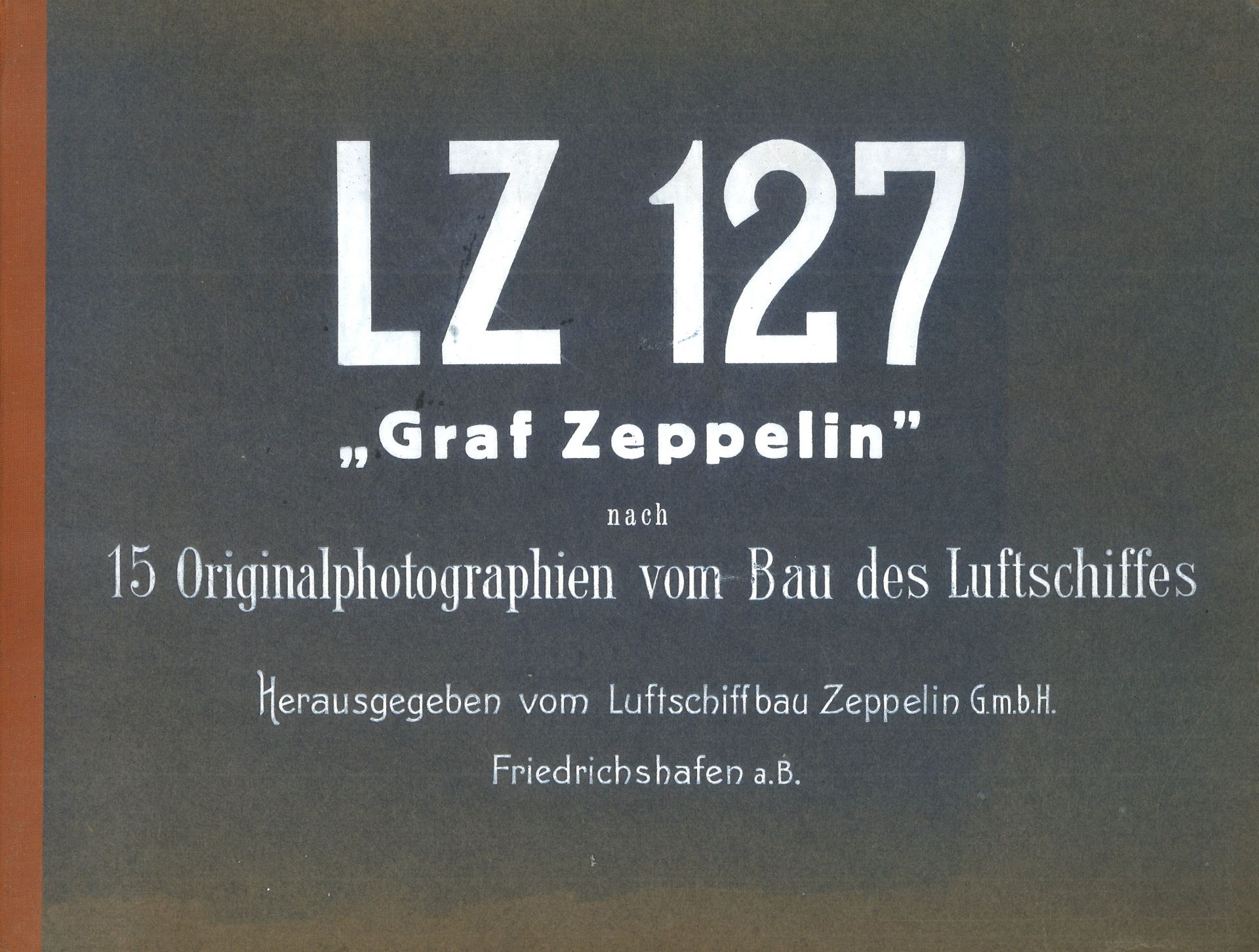 LZ 127 "Graf Zeppelin" nach 15 Originalphotographien vom Bau des Luftschiffes. Herausgegeben vom