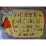 A tin sign inscribed 'No Matter How Good She Looks, Some Other Guy is Sick and Tired of Her Shit!'.