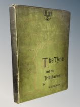 W J Palmer, The Tyne and its Tributaries Described and Illustrated, publisher George Bell and Sons,