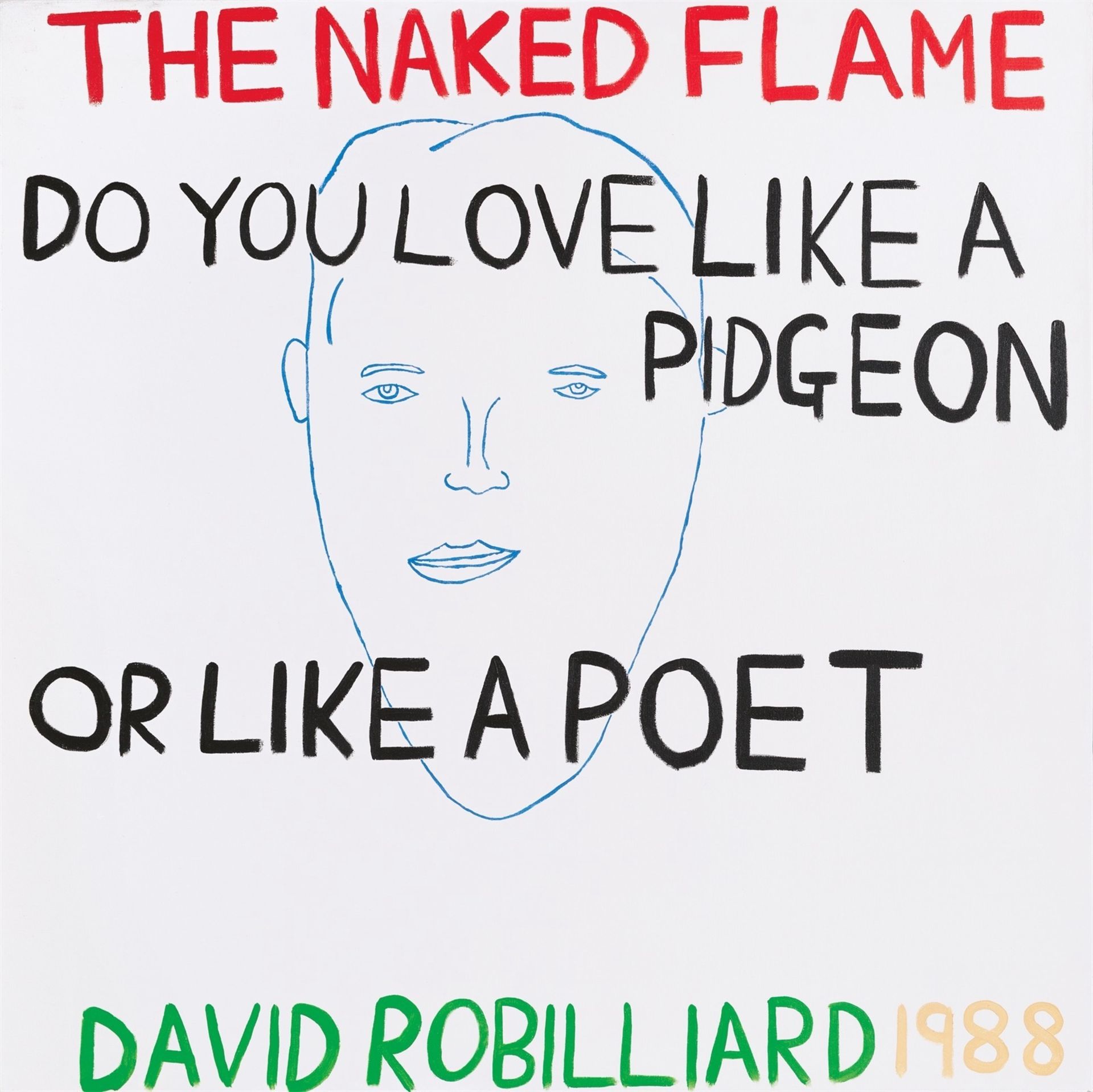 David Robilliard. „THE NAKED FLAME. DO YOU LOVE LIKE A PIDGEON OR LIKE A POET“. 1988