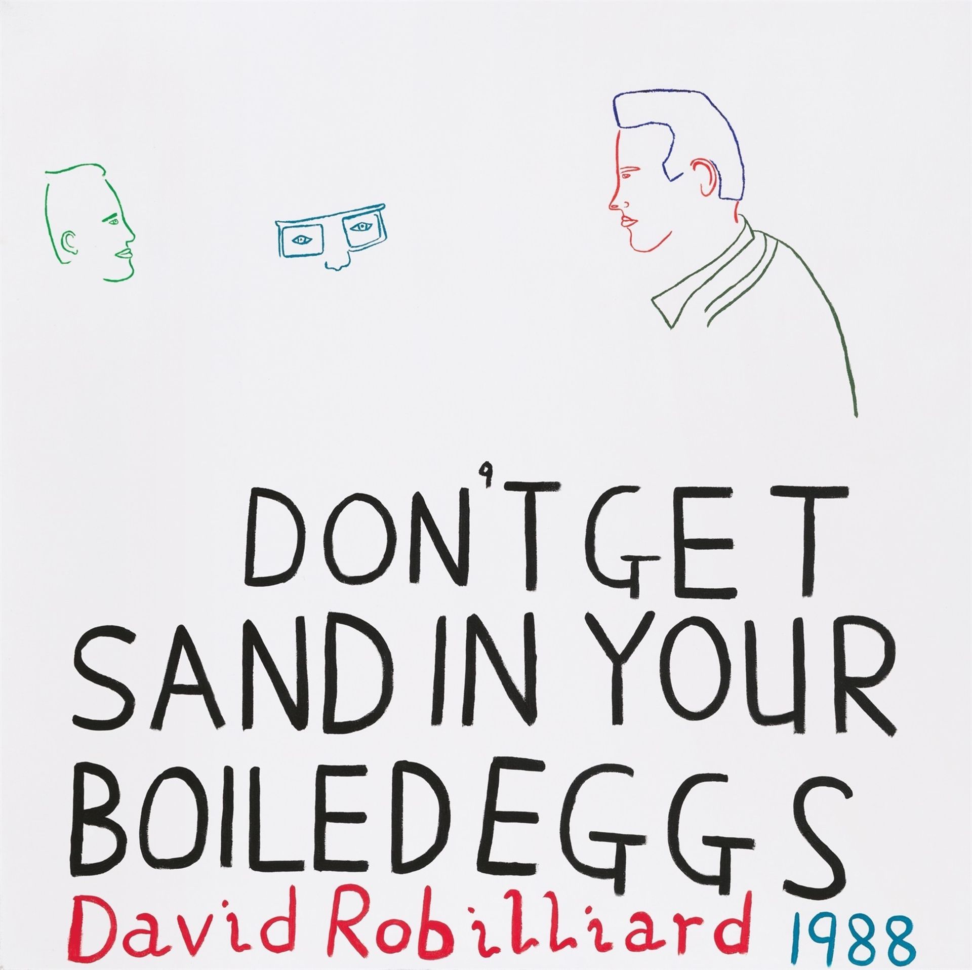 David Robilliard. ”DON’T GET SAND IN YOUR BOILED EGGS”. 1988