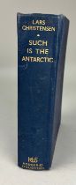 LARS CHRISTENSEN: 'SUCH IS THE ANTARCTIC' SIGNED BY THE ARTIST AND DATED 1936, PUBLISHED BY HODDER&