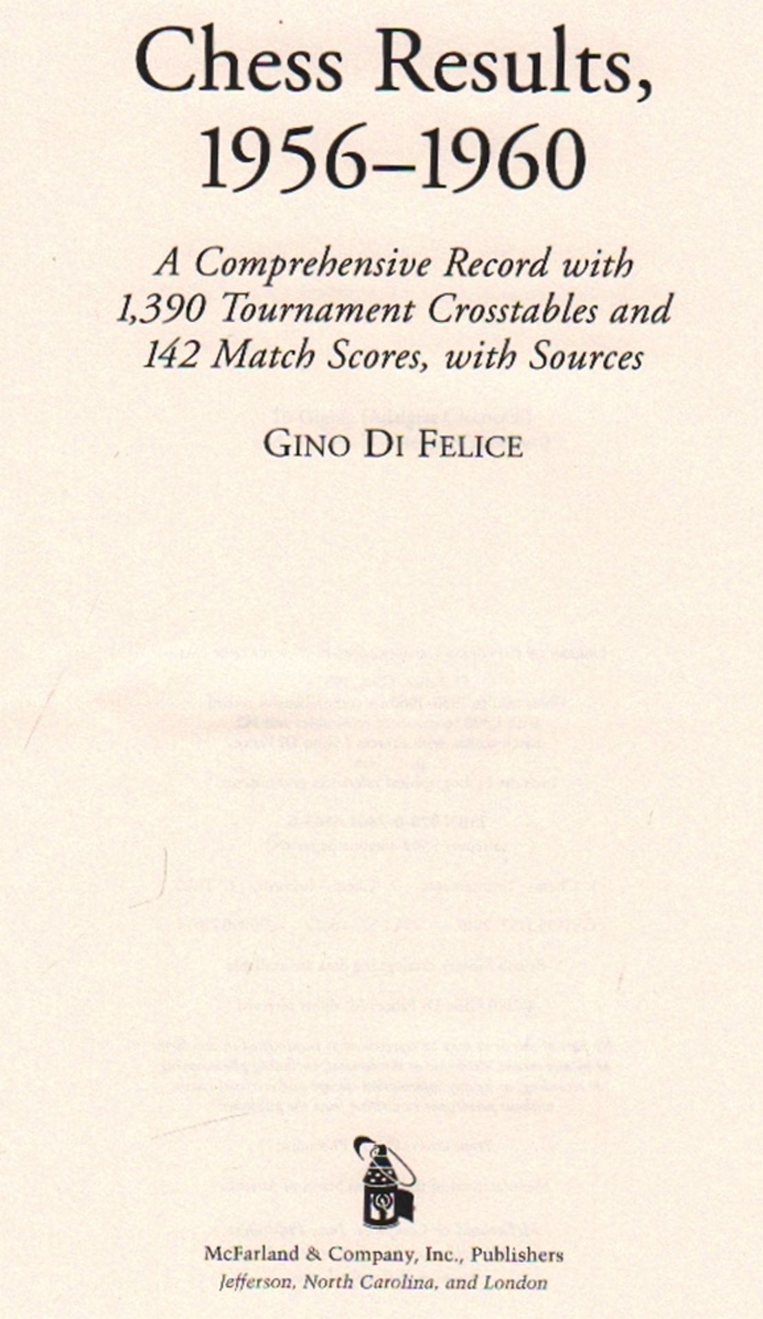 Di Felice, Gino. Chess Results, 1956 - 1960. A Comprehensive Record with 1390 Tournament Crosstables