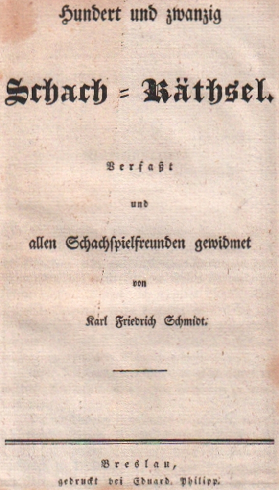 Schmidt, Karl Friedrich. Hundert und zwanzig Schach-Räthsel. Verfaßt und allen Schachfreunden