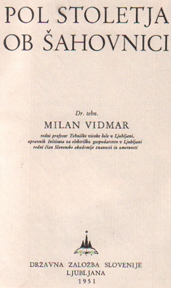 Vidmar, Milan. Pol stoletja ob sahovnici. Ljubljana, Drzavna Zalozba Slovenije, 1951. 8°. Mit 12