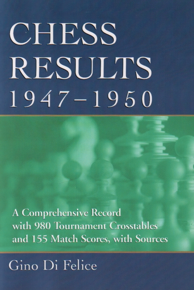 Di Felice, Gino. Chess Results, 1947 - 1950. A Comprehensive Record with 980 Tournament