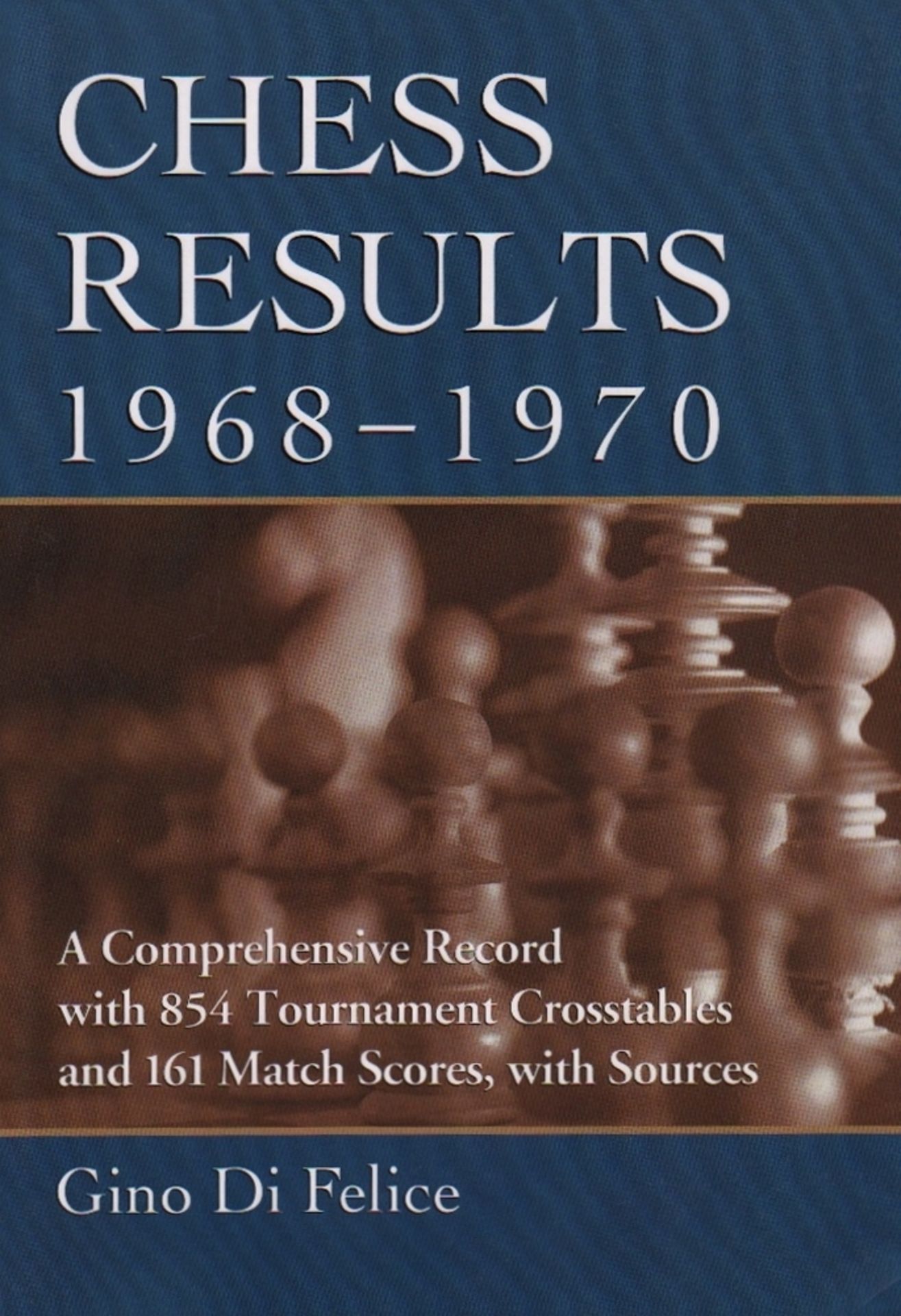 Di Felice, Gino. Chess Results, 1968 – 1970. A Comprehensive Record with 854 Tournament