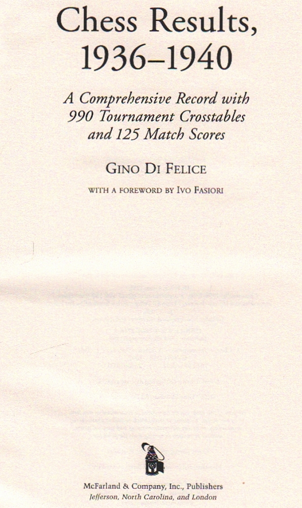 Di Felice, Gino. Chess Results, 1936 - 1940. A Comprehensive Record with 990 Tournament