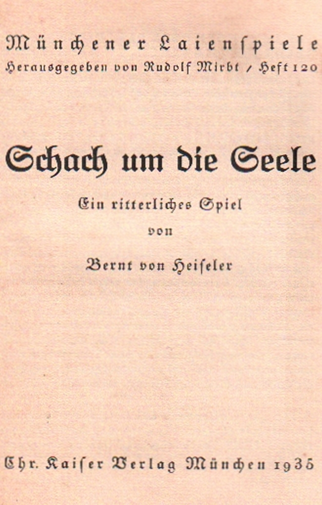 Heiseler, Bernt von. Schach um die Seele. Ein ritterliches Spiel. München, Kaiser, 1935. 8°. 42