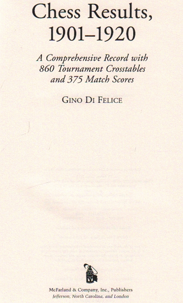 Di Felice, Gino. Chess Results, 1901 - 1920. A Comprehensive Record with 860 Tournament