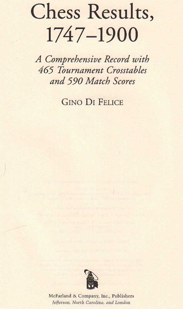 Di Felice, Gino. Chess Results, 1747 - 1900. A Comprehensive Record with 465 Tournament