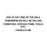 END OF DAY ONE OF THE SALE - TOMORROW WE WILL BE SELLING FURNITURE, VINTAGE ITEMS, TOOLS ETC AT 9.30