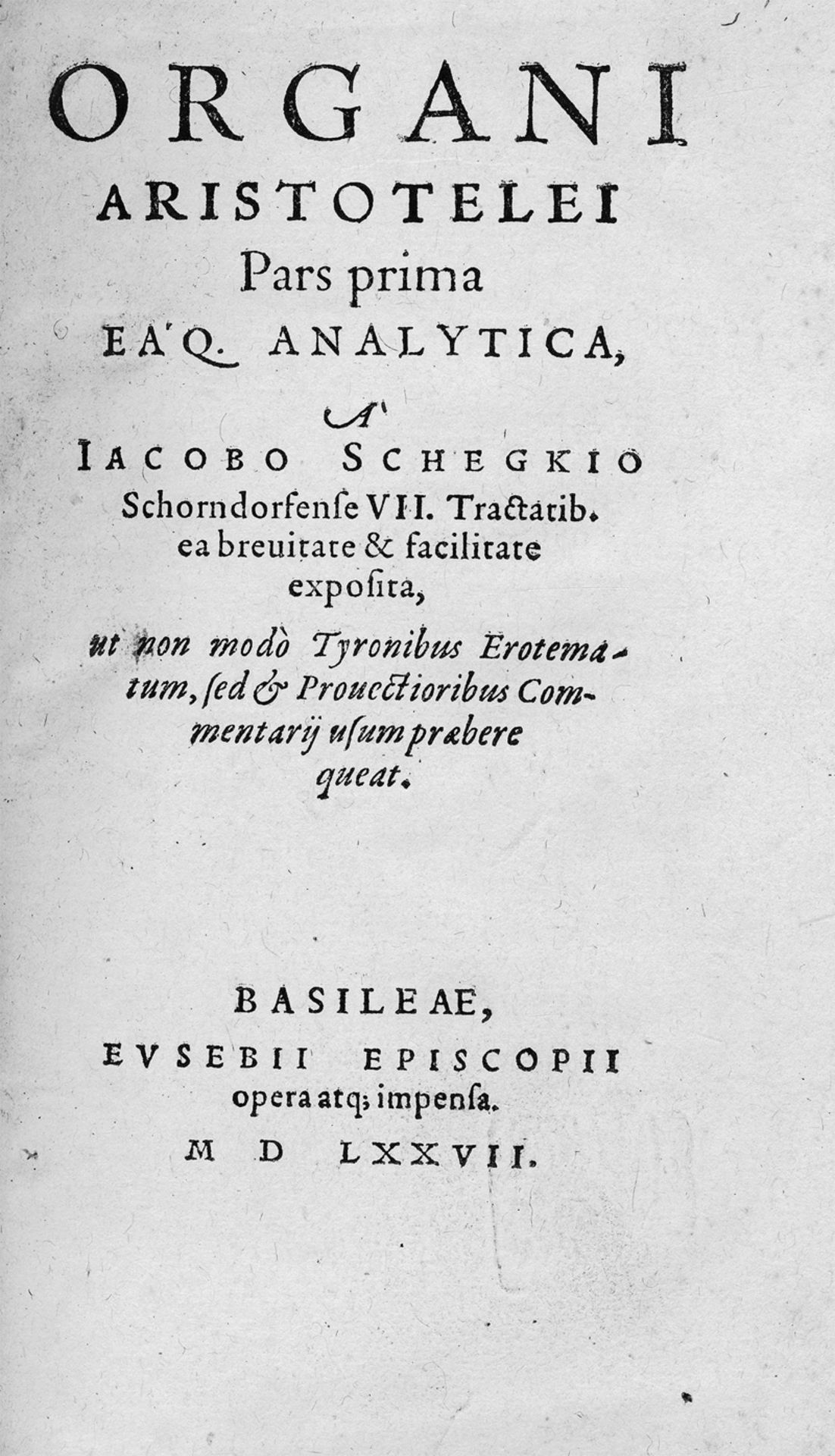 Schegk, Jakob: Organi Aristotelei pars prima eaq. analytica VII. tracta...