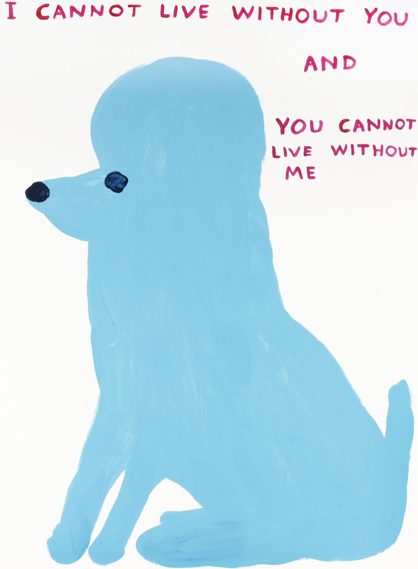 David Shrigley (British, born 1968) I Cannot Live Without You Screenprint in colours, 2019, on S...