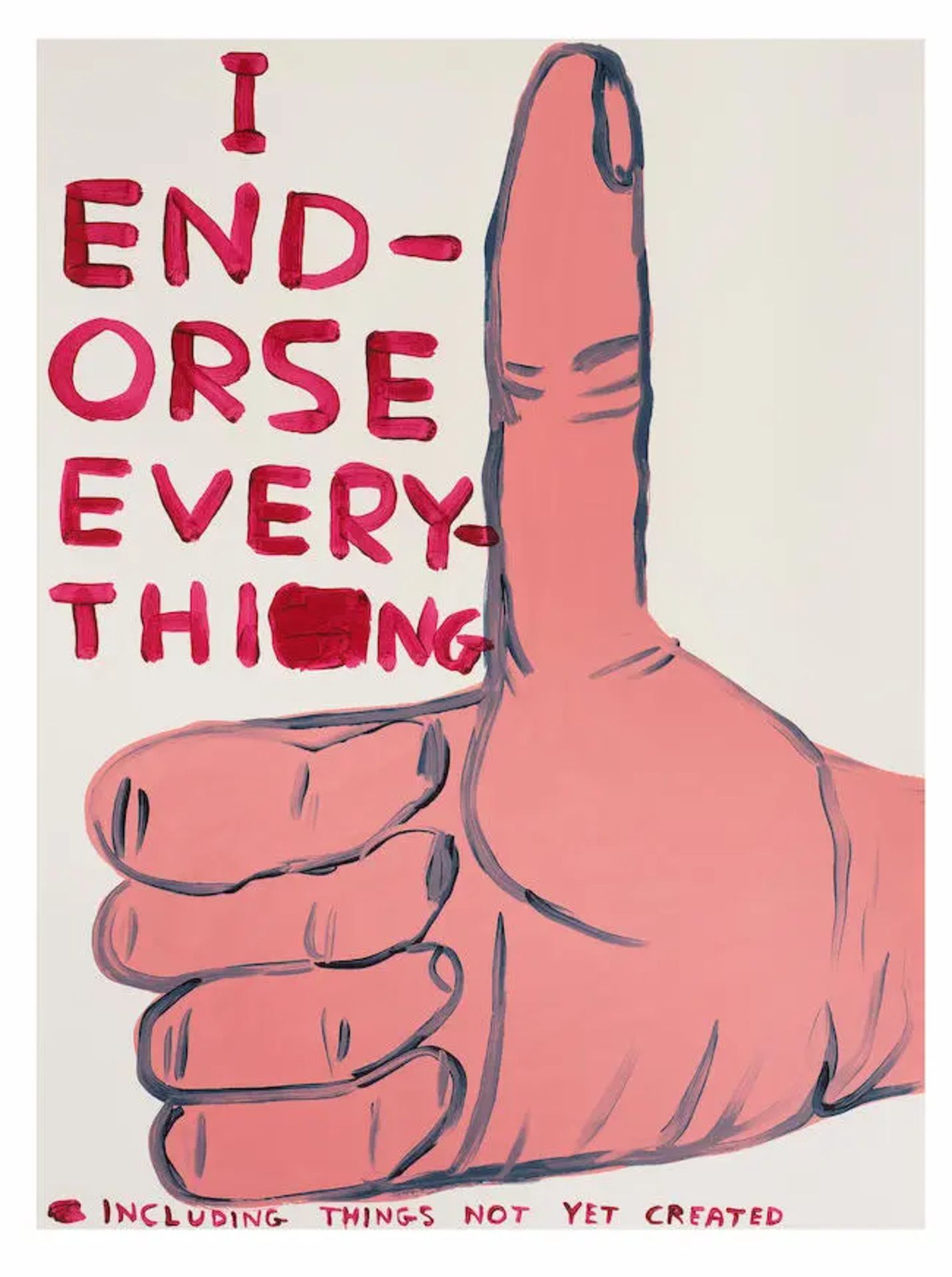 David Shrigley (British, born 1968) I Endorse Everything Screenprint in colours, 2019, on Somers...