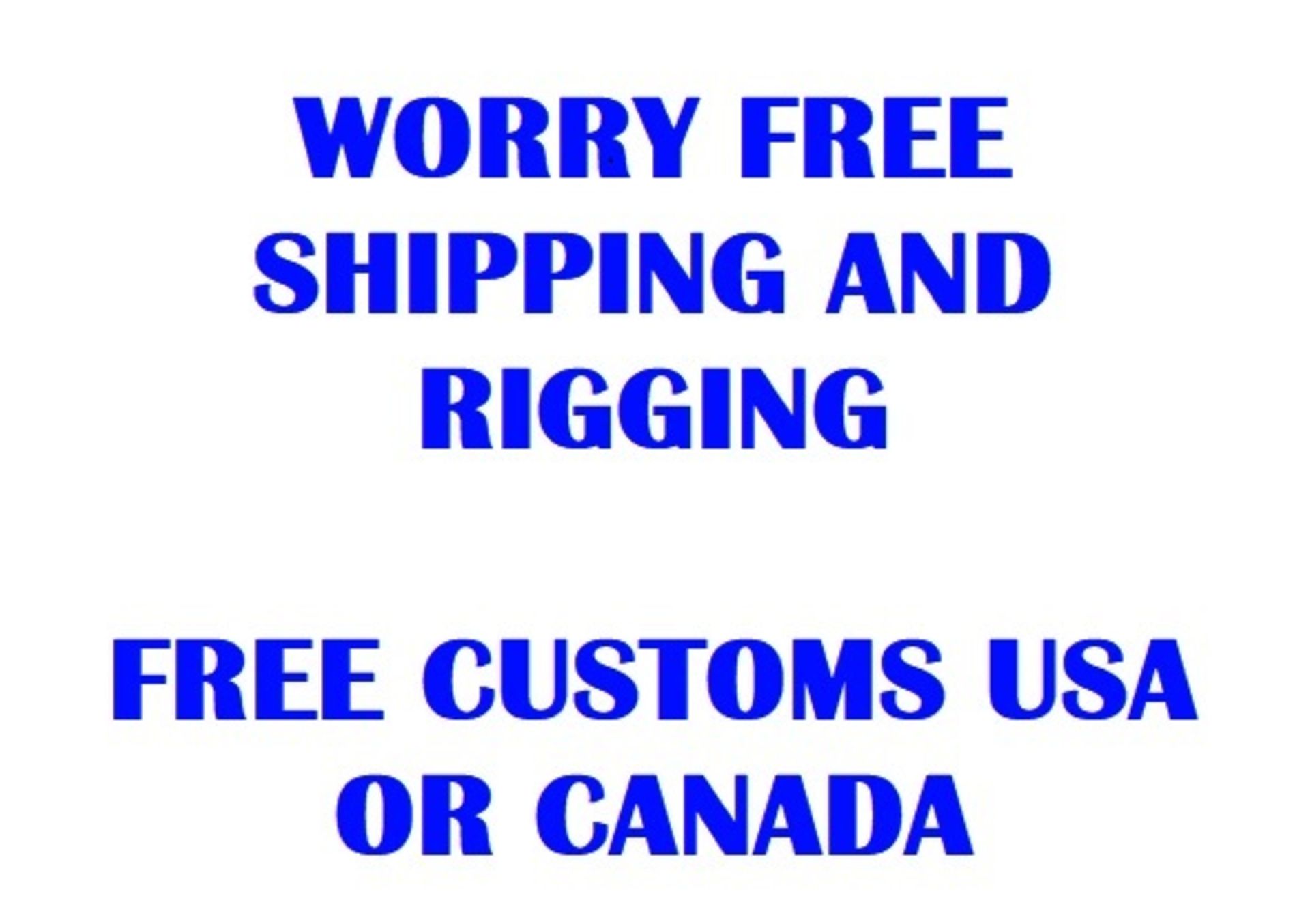 WORRY FREE SHIPPING & RIGGING - FREE CUSTOMS TO CANADA OR USA