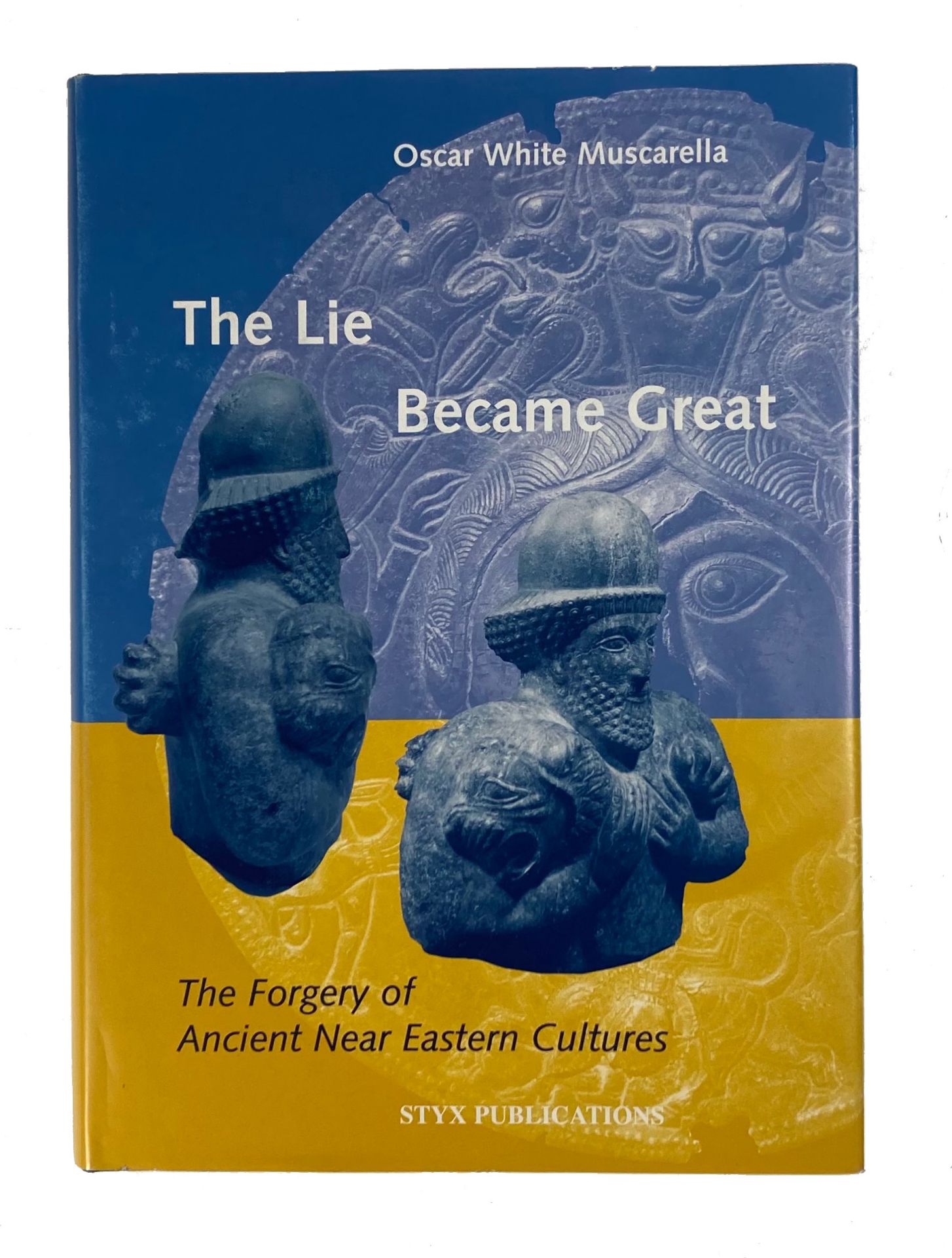 MUSCARELLA, O.W. The Lie Became Great. The Forgery of Ancient Near Eastern