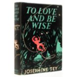 Tey (Josephine) To Love and Be Wise, first edition, 1950.