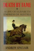 Death by Fame - A Life of Elisabeth Empress of Austria by Andrew Sinclair 1998 First Edition