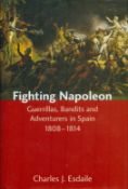 Fighting Napoleon - Guerrillas, Bandits and Adventures in Spain 1808 - 1814 by Charles J Esdaile