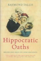 Hippocratic Oaths - Medicine and Its Discontents by Raymond Tallis 2004 First Edition Hardback