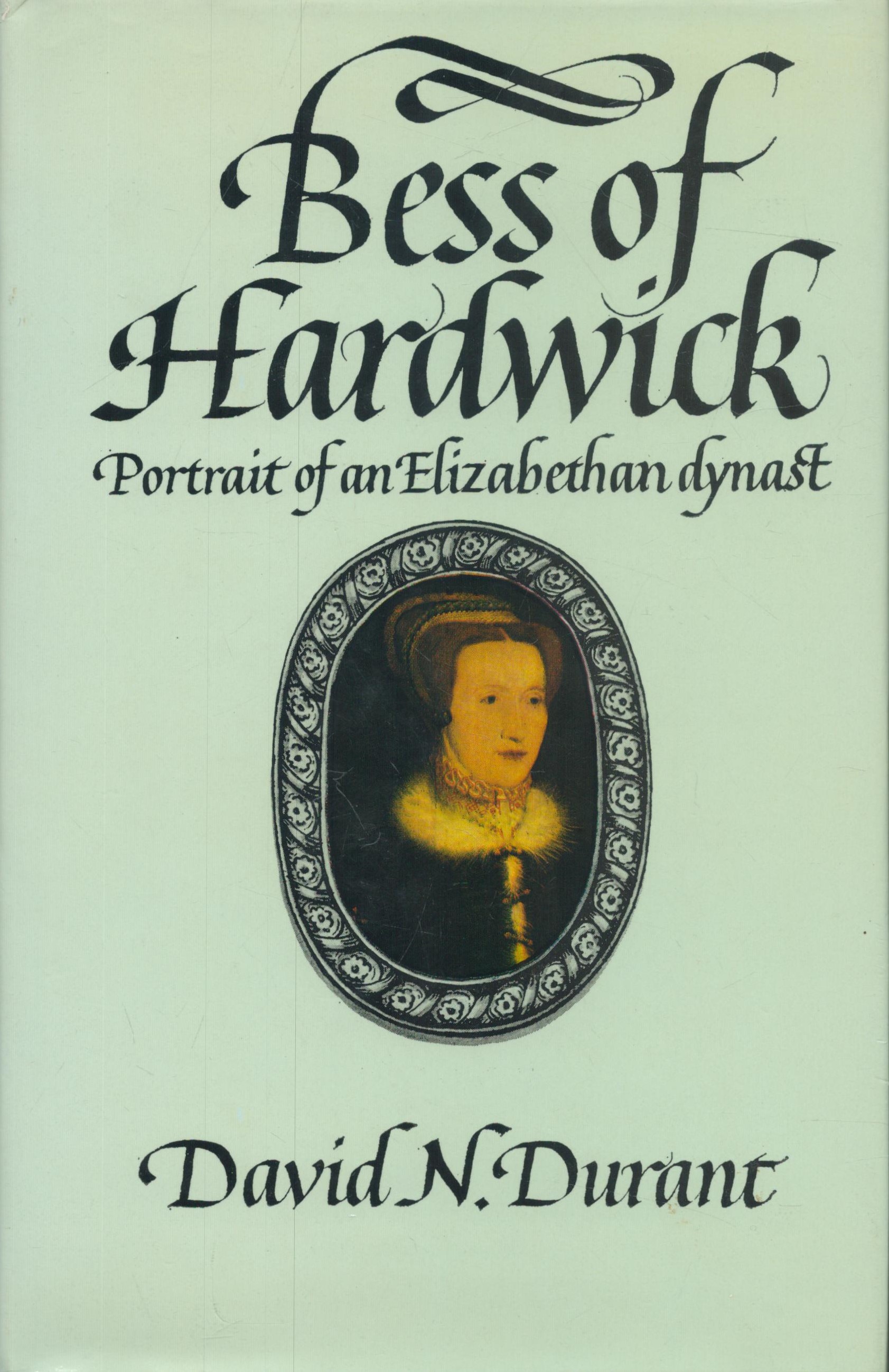 Bess of Hardwick - Portrait of an Elizabethan Dynast by David N Durant 1978 hardback book with 274